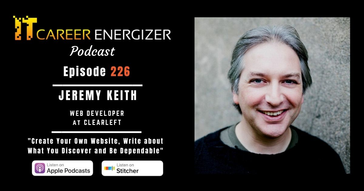 Episode 226 – Create Your Own Website Write about What You Discover and Be Dependable with Jeremy Keith – IT Career Energizer